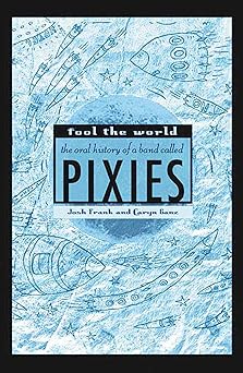 fool the world the oral history of a band called pixies 1st edition josh frank ,caryn ganz ,chas banks