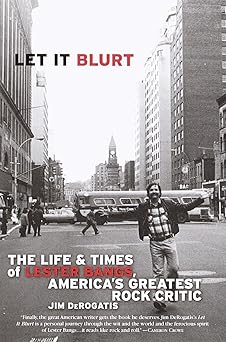 let it blurt the life and times of lester bangs americas greatest rock critic 1st edition jim derogatis