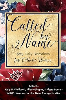 called by name 365 daily devotions for catholic women 1st edition kelly m wahlquist ,alyssa bormes ,allison