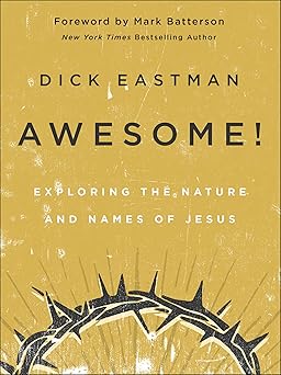 awesome exploring the nature and names of jesus 1st edition dick eastman ,mark batterson 0800761952,