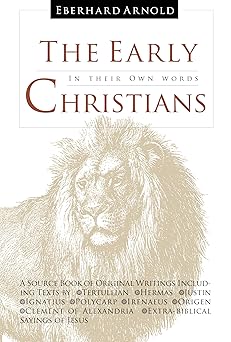 the early christians in their own words 1st edition tertullian ,hermas ,justin ,ignatius ,eberhard arnold