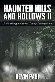 haunted hills and hollows ii still lurking in greene county pennsylvania 1st edition kevin paul ,danielle