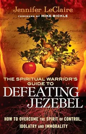 the spiritual warriors guide to defeating jezebel how to overcome the spirit of control idolatry and