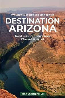 destination arizona travel and adventure guide exploring different regions plus free bonus 51 top arizona