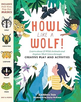 howl like a wolf learn about 13 wild animals and explore their lives through creative play and activities 1st