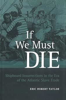 if we must die shipboard insurrections in the era of the atlantic slave trade 1st edition eric robert taylor