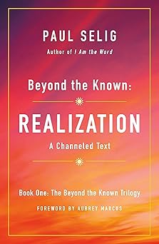 beyond the known realization a channeled text 1st edition paul selig ,aubrey marcus 1250204224, 978-1250204226