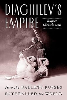 diaghilevs empire how the ballets russes enthralled the world 1st edition rupert christiansen 0374139695,