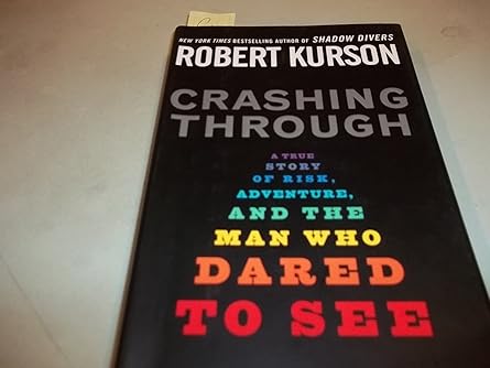 crashing through a true story of risk adventure and the man who dared to see 1st edition robert kurson