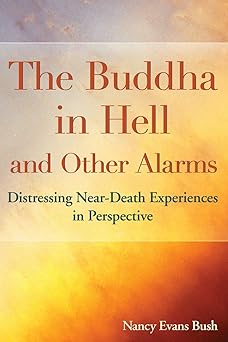 the buddha in hell and other alarms distressing near death experiences in perspective 1st edition nancy evans