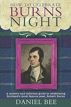 how to celebrate burns night a modern and informal guide to celebrating scotlands most famous poet robert