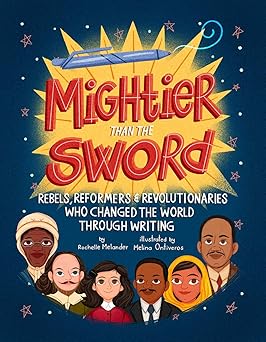 mightier than the sword rebels reformers and revolutionaries who changed the world through writing 1st