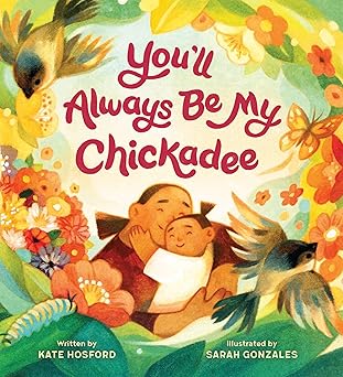 youll always be my chickadee 1st edition kate hosford ,sarah gonzales 1797214373, 978-1797214375
