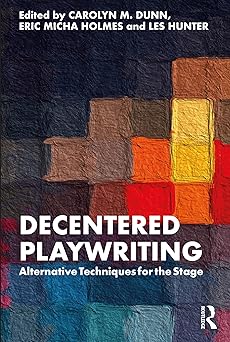 decentered playwriting 1st edition carolyn m dunn ,eric micha holmes ,les hunter 1032218088, 978-1032218083