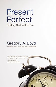 present perfect finding god in the now 1st edition gregory a boyd 0310283841, 978-0310283843