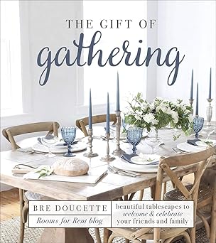 the gift of gathering beautiful tablescapes to welcome and celebrate your friends and family 1st edition bre