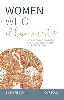 women who illuminate a collection of illuminating stories that will brighten your hearts journey 1st edition
