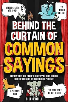 behind the curtain of common sayings uncovering the secret history behind idioms origins of words and phrases