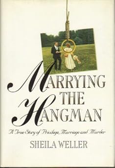 marrying the hangman a true story of privilege marriage and murder 1st edition sheila weller 039458290x,
