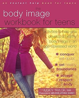 the body image workbook for teens activities to help girls develop a healthy body image in an image obsessed