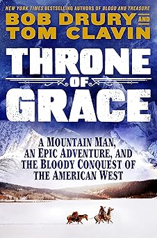 throne of grace a mountain man an epic adventure and the bloody conquest of the american west 1st edition tom