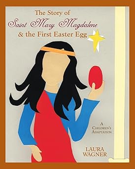 the story of saint mary magdalene and the first easter egg 1st edition laura wagner 1497325137, 978-1497325135