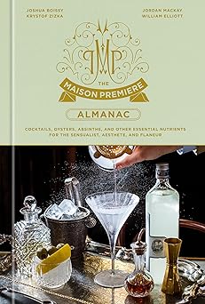 the maison premiere almanac cocktails oysters absinthe and other essential nutrients for the sensualist