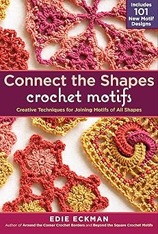connect the shapes crochet motifs creative techniques for joining motifs of all shapes includes 101 new motif