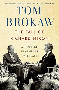 the fall of richard nixon a reporter remembers watergate 1st edition tom brokaw 140006970x, 978-1400069705