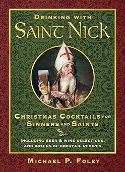 drinking with saint nick christmas cocktails for sinners and saints 1st edition michael p foley 1621577325,