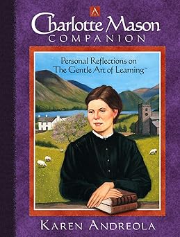 a charlotte mason companion personal reflections on the gentle art of learning 1st edition karen andreola