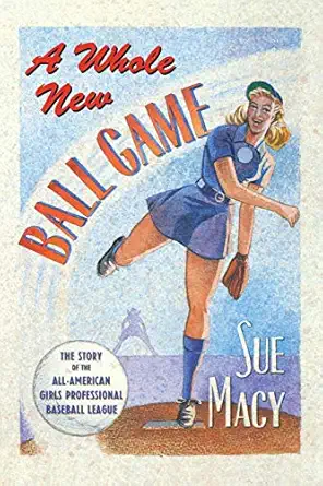 a whole new ball game the story of the all american girls professional baseball league 1st edition sue macy