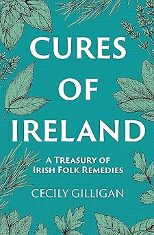 cures of ireland a treasury of irish folk remedies 1st edition cecily gilligan 1785374753, 978-1785374753