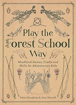 play the forest school way woodland games and crafts for adventurous kids 1st edition jane worroll ,peter