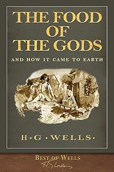 best of wells the food of the gods and how it came to earth with 40 illustrations 1st edition h g wells