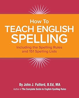 how to teach english spelling including the spelling rules and 151 spelling lists 1st edition john j fulford
