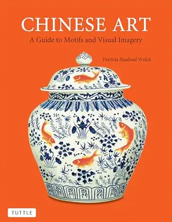 chinese art a guide to motifs and visual imagery 1st edition patricia bjaaland welch 0804843163,