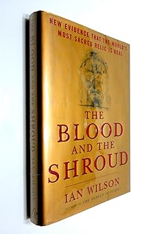 the blood and the shroud new evidence that the worlds most sacred relic is real 1st edition ian wilson