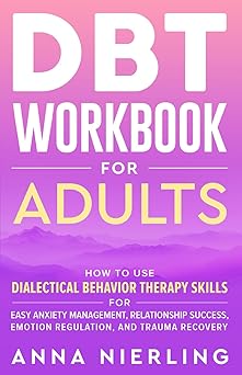 dbt workbook for adults how to use dialectical behavior therapy skills for easy anxiety management