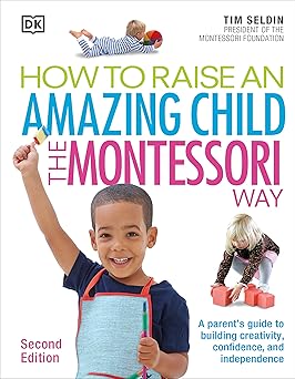 how to raise an amazing child the montessori way 1st edition tim seldin 1465462309, 978-1465462305