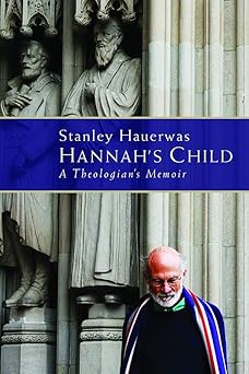 hannahs child a theologians memoir 1st edition stanley hauerwas 0802864872, 978-0802864871