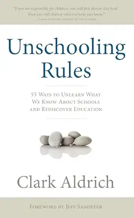 unschooling rules 55 ways to unlearn what we know about schools and rediscover education 1st edition clark