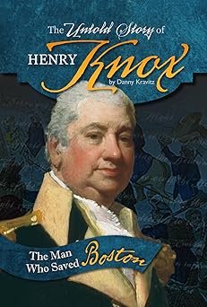 the untold story of henry knox the man who saved boston 1st edition danny kravitz 0756549760, 978-0756549763