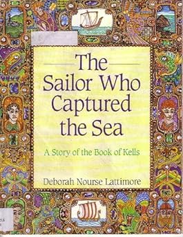 the sailor who captured the sea a story of the book of kells 1st edition deborah nourse lattimore 0064433420,