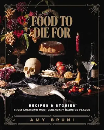 food to die for recipes and stories from americas most legendary haunted places 1st edition amy bruni ,julie
