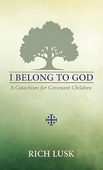 i belong to god a catechism for covenant children 1st edition rich lusk 099053524x, 978-0990535249
