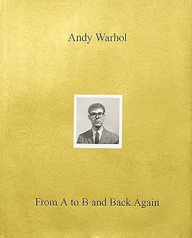 andy warhola from a to b and back again 1st edition donna de salvo ,jessica beck ,okwui enwezor ,trevor