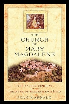 the church of mary magdalene the sacred feminine and the treasure of rennes le chateau 1st edition jean