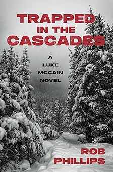trapped in the cascades a luke mccain novel 1st edition rob phillips 1957607319, 978-1957607313