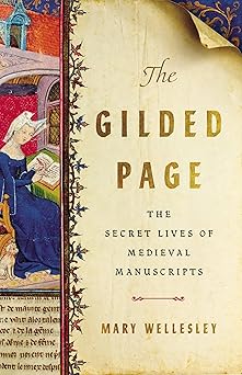 the gilded page the secret lives of medieval manuscripts 1st edition mary wellesley 1541675088, 978-1541675087
